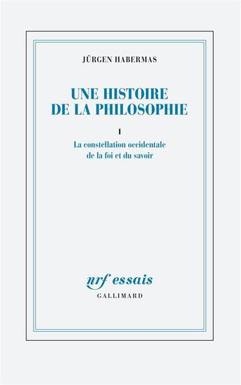 Couverture du livre « Une histoire de la philosophie t.1 : la constellation occidentale de la foi et du savoir » de Jurgen Habermas aux éditions Gallimard