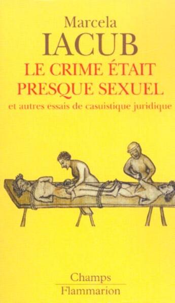 Couverture du livre « Crime etait presque sexuel (le) - et autres essais de casuistique juridique » de Marcela Iacub aux éditions Flammarion