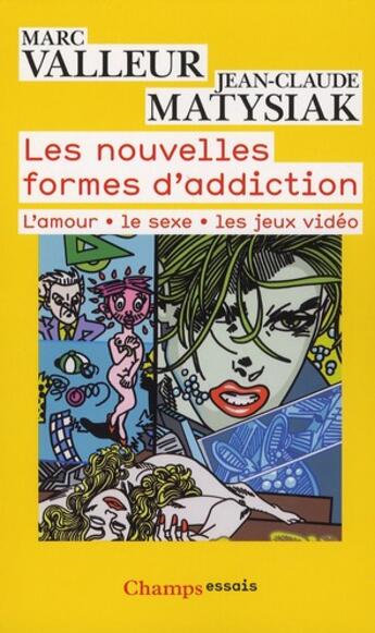 Couverture du livre « Les nouvelles formes d'addiction ; l'amour, le sexe, les jeux vidéo » de Marc Valleur et Matysiak Jean-Claude aux éditions Flammarion