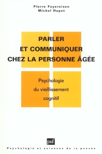 Couverture du livre « Parler et communiquer chez la personne âgée ; psychologie du vieillissement cognitif » de Pierre Feyereisen et Michel Hupet aux éditions Puf