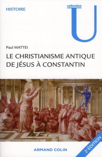 Couverture du livre « Le christianisme antique ; de Jésus à Constantin (2e édition) » de Paul Mattei aux éditions Armand Colin