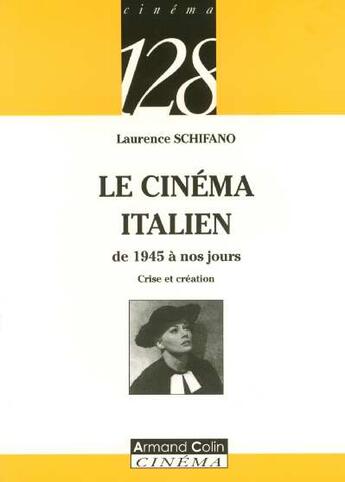 Couverture du livre « Le Cinema Italien De 1945 A Nos Jours ; Crise Et Creation » de Laurence Schifano aux éditions Armand Colin