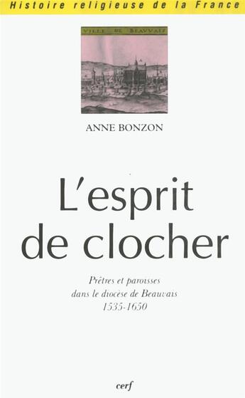 Couverture du livre « L'esprit du clocher ; prêtres et paroisses dans le diocèse de Beauvais (1535-1650) » de Anne Bonzon aux éditions Cerf