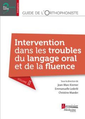 Couverture du livre « Guide de l'orthophoniste Tome 2 ; intervention dans les troubles du langage oral et de la fluence » de Christine Maeder et Jean-Marc Kremer et Emmanuelle Lederle aux éditions Lavoisier Medecine Sciences