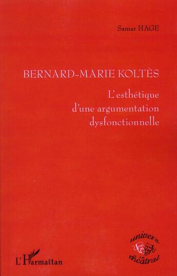 Couverture du livre « Bernard-Marie Koltes ; l'esthétique d'une argumentation dysfonctionnelle » de Samar Hage aux éditions L'harmattan