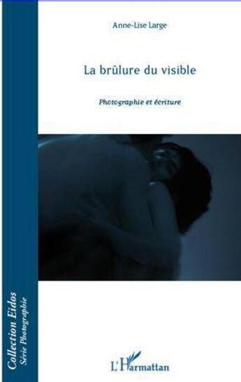 Couverture du livre « La brûlure du visible ; photographie et écriture » de Anne-Lise Large aux éditions L'harmattan