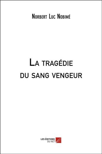 Couverture du livre « La tragédie du sang vengeur » de Norbert Luc Nobime aux éditions Editions Du Net