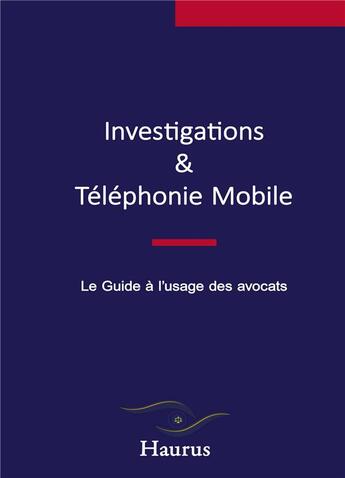 Couverture du livre « Investigations & Téléphonie Mobile : Le Guide à l'usage des avocats » de Haurus Haurus aux éditions Books On Demand