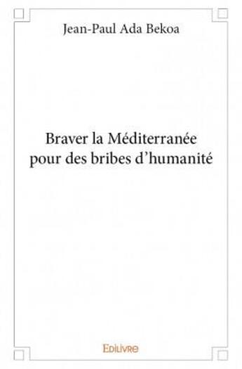 Couverture du livre « Braver la méditerranée pour des bribes d'humanité » de Jean-Paul Ada Bekoa aux éditions Edilivre