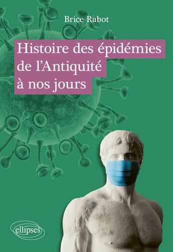 Couverture du livre « Histoire des épidémies de l'Antiquité à nos jours » de Brice Rabot aux éditions Ellipses