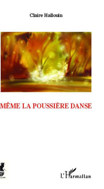 Couverture du livre « Même la poussière danse » de Claire Hallouin aux éditions L'harmattan