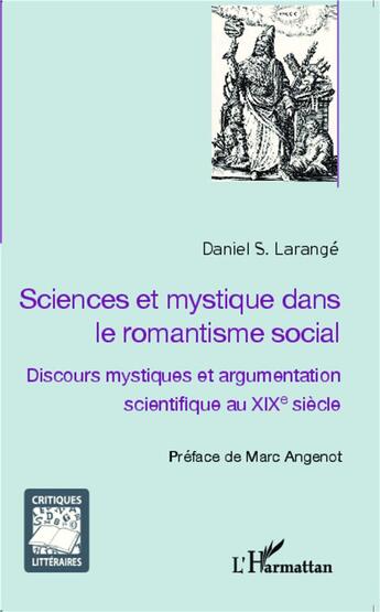 Couverture du livre « Sciences et mystique dans le romantisme social ; discours mystiques et argumentation scientifique au XXe siècle » de Daniel S. Larange aux éditions L'harmattan