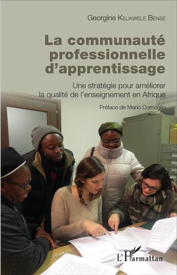 Couverture du livre « La communauté professionnelle d'apprentissage : Une stratégie pour améliorer la qualité de l'enseignement en Afrique » de Georgine Kelikwele Bense aux éditions L'harmattan