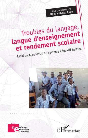 Couverture du livre « Troubles du langage, langue d'enseignement et rendement scolaire : Essai de diagnostic du système éducatif haïtien » de Rochambeau Lainy aux éditions L'harmattan