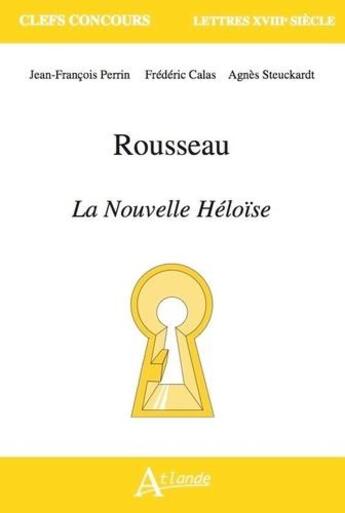 Couverture du livre « Rousseau, la Nouvelle Héloïse » de Frederic Calas et Agnes Steuckardt et Jean-Francois Perrin aux éditions Atlande Editions