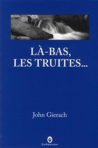 Couverture du livre « Là-bas, les truites... » de John Gierach aux éditions Gallmeister