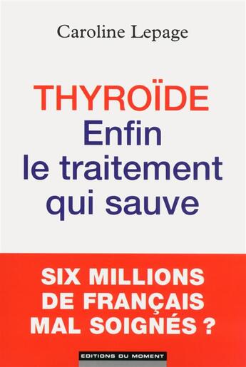 Couverture du livre « Thyroïde ; enfin le traitement qui sauve » de Caroline Lepage aux éditions Editions Du Moment