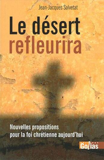 Couverture du livre « Le désert refleurira ; nouvelles propositions pour la foi chrétienne aujourd'hui » de Jean-Jacques Salvetat aux éditions Golias