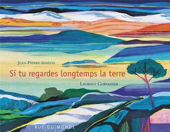 Couverture du livre « Si tu regardes longtemps la terre » de Jean-Pierre Simeon et Laurent Corvaisier aux éditions Rue Du Monde