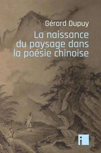 Couverture du livre « La naissance du paysage dans la poésie chinoise » de Gerard Dupuy aux éditions I Litterature