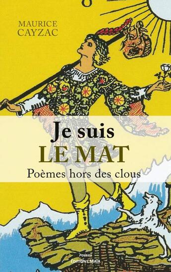 Couverture du livre « Je suis le Mat : Poèmes hors des clous » de Maurice Cayzac aux éditions Editions Maia