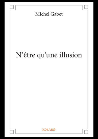 Couverture du livre « N'etre qu'une illusion » de Gabet Michel aux éditions Editions Edilivre