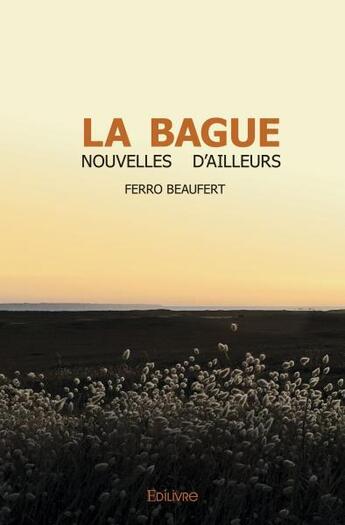 Couverture du livre « La bague - nouvelles d'ailleurs » de Beaufert Ferro aux éditions Edilivre