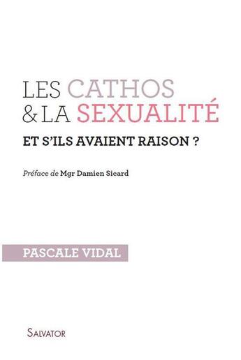 Couverture du livre « Les cathos et la sexualité ; et s'ils avaient raison ? » de Pascale Vidal aux éditions Salvator