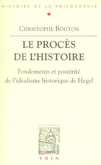 Couverture du livre « Le procès de l'Histoire ; fondements et postérité de l'idéalisme historique de Hegel » de Christophe Bouton aux éditions Vrin