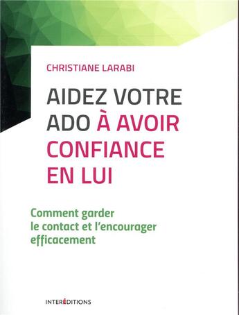 Couverture du livre « Aidez votre ado à avoir confiance en lui ; comment garder le contact et l'encourager efficacement (3e édition) » de Christiane Larabi aux éditions Intereditions