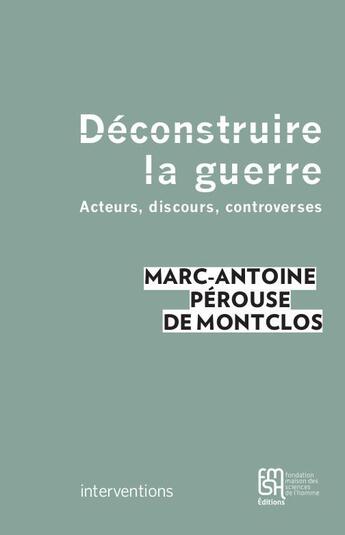 Couverture du livre « Déconstruire la guerre ; acteurs, discours, controverses » de Marc-Antoine Perouse De Montclos aux éditions Maison Des Sciences De L'homme