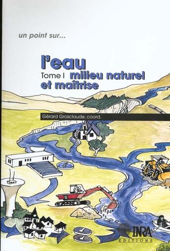 Couverture du livre « L'eau Tome 1 ; milieu naturel et maîtrise » de Claude Gros aux éditions Inra