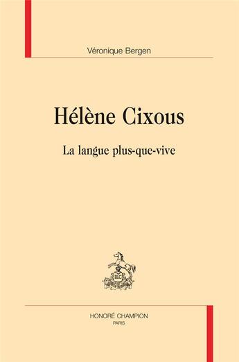 Couverture du livre « Hélène Cixous ; la langue plus-que-vive » de Veronique Bergen aux éditions Honore Champion