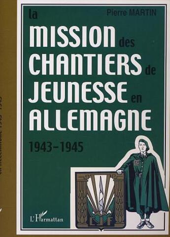 Couverture du livre « LA MISSION DES CHANTIERS DE JEUNESSE EN ALLEMAGNE 1943-1945 » de Pierre Martin aux éditions L'harmattan