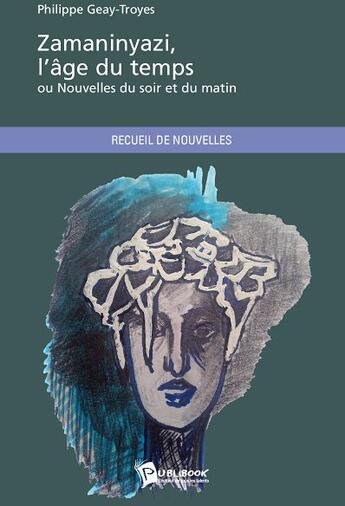 Couverture du livre « Zamaninyazi, l'âge du temps ; ou nouvelles du soir et du matin » de Philipp Geay-Troyes aux éditions Publibook