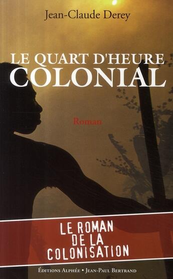 Couverture du livre « Le quart d'heure colonial » de Jean-Claude Derey aux éditions Alphee.jean-paul Bertrand