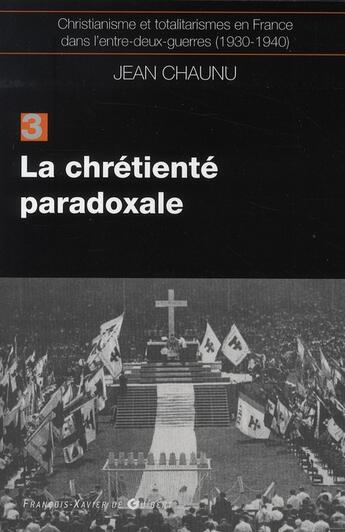 Couverture du livre « Christianisme et totalitarismes en France dans l'entre-deux-guerres (1930-1940) t.3 ; la chrétienté paradoxale » de Jean Chaunu aux éditions Francois-xavier De Guibert