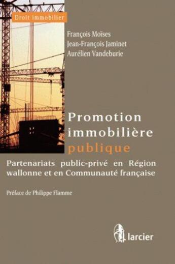 Couverture du livre « Promotion immobilière publique ; partenariats public-privé en région wallonne et en communauté française » de Francois Moises et Jean-Francois Jaminet et Aurelien Vandeburie aux éditions Larcier