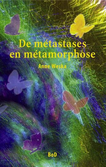 Couverture du livre « De métastases en métamorphose » de Anne Weska aux éditions Books On Demand