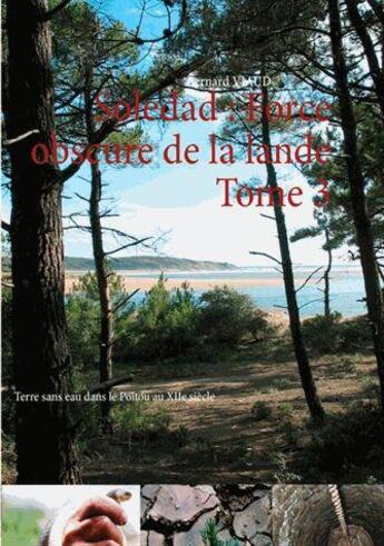 Couverture du livre « Soledad : force obscure de la lande t.3 ; terre sans eau dans le Poitou au XII siècle » de Bernard Viaud aux éditions Books On Demand