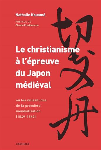 Couverture du livre « Le christianisme à l'épreuve du Japon médiéval ; ou les vicissitudes de la première mondialisation (1549-1569) » de Nathalie Kouame aux éditions Karthala