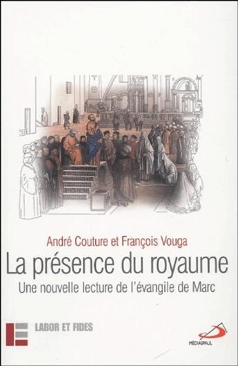 Couverture du livre « La présence du royaume ; une lecture de l'évangile de Marc » de Francois Vouga et Andre Couture aux éditions Labor Et Fides