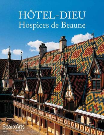 Couverture du livre « Hôtel-Dieu, hospices de Beaune » de  aux éditions Beaux Arts Editions