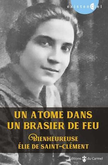 Couverture du livre « Un atome dans un brasier de feu ; Bienheureuse Elie de Saint-Clément » de  aux éditions Carmel