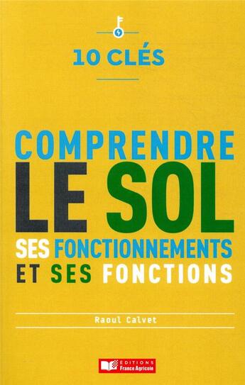 Couverture du livre « 10 clés pour comprendre le sol, ses fonctionnements et ses fonctions » de Raoul Calvet aux éditions France Agricole