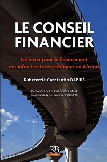 Couverture du livre « Le conseil financier ; un levier pour le financement des infrastructures publiques en Afrique » de Kubeterzie Constantin Dabire aux éditions Revue Banque