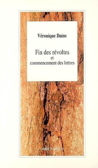 Couverture du livre « Fin des revoltes et commencement des lettres » de Veronique Daine aux éditions L'arbre A Paroles