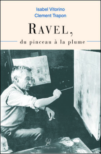 Couverture du livre « Ravel, du pinceau à la plume » de Isabel Vitorino et Clement Trapon aux éditions La Compagnie Litteraire