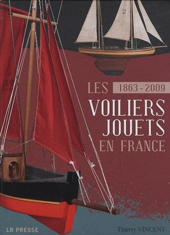 Couverture du livre « Les voiliers jouets en France ; 1863-2009 » de Thierry Vincent aux éditions Lr Presse