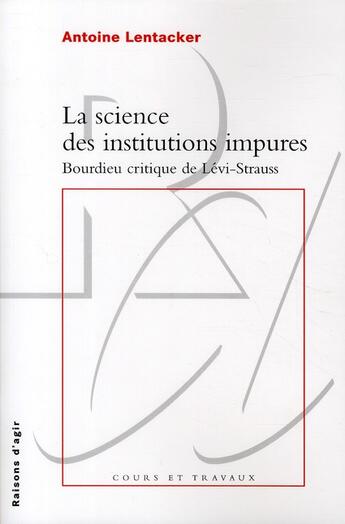 Couverture du livre « La science des institutions impures ; Bourdieu critique de Lévi-Strauss » de Antoine Lentacker aux éditions Raisons D'agir